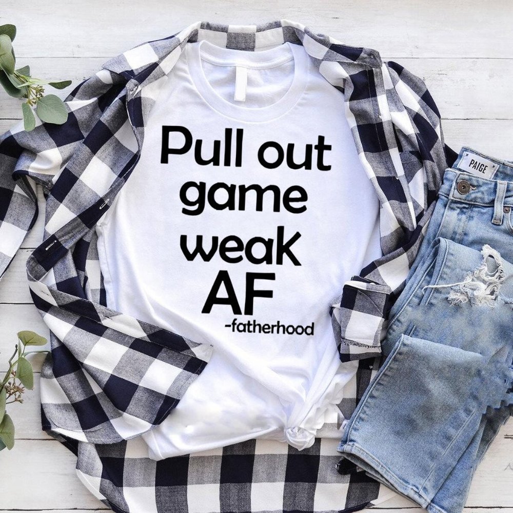 Pull Out Game Weak AF "Fatherhood" T-Shirt
